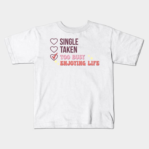 Single Taken Too Busy Enjoying Life Kids T-Shirt by Gilbert Layla